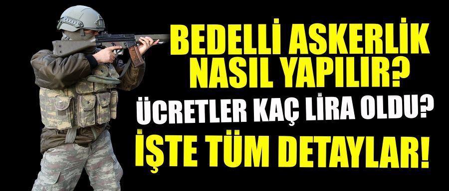 BEDELLİ ASKERLİK NASIL YAPILIR?  ÜCRETLER KAÇ LİRA OLDU?  İŞTE TÜM DETAYLAR!