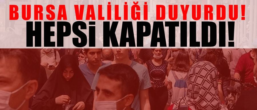 Bursa Valiliği Duyurdu: Hepsi Kapatıldı!