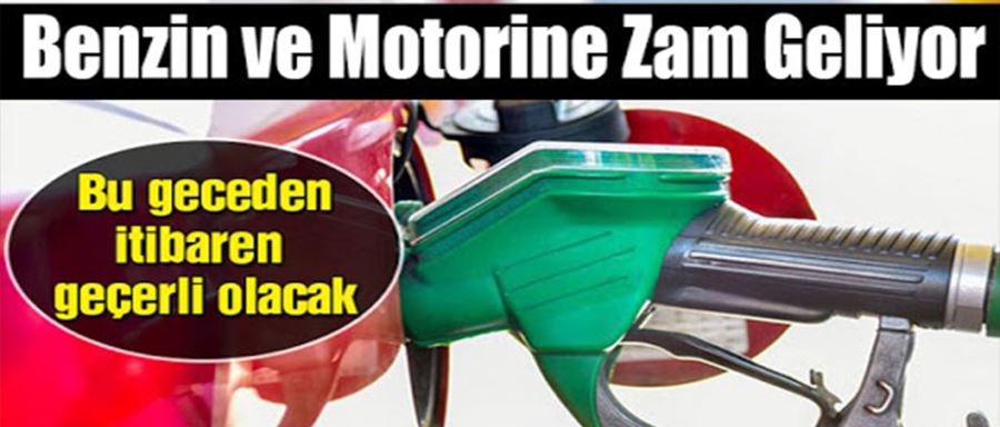 BENZİN VE MOTORİNE ZAM GELİYOR