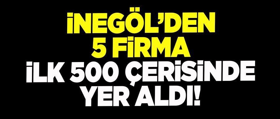 İnegöl’den 5 firma ilk 500 içerisinde yer aldı