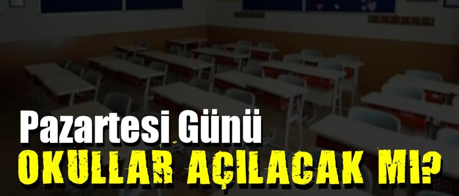 PAZARTESİ OKULLAR AÇILACAK MI? 
