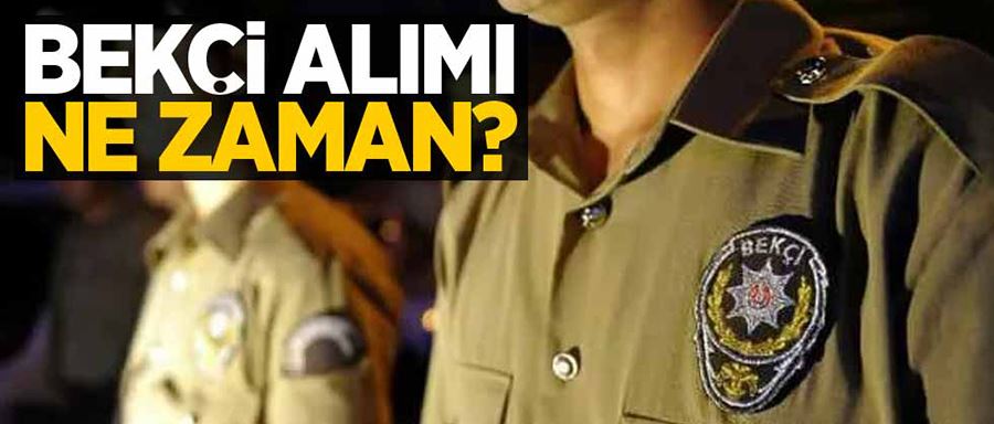 BEKÇİ ALIMI NE ZAMAN?