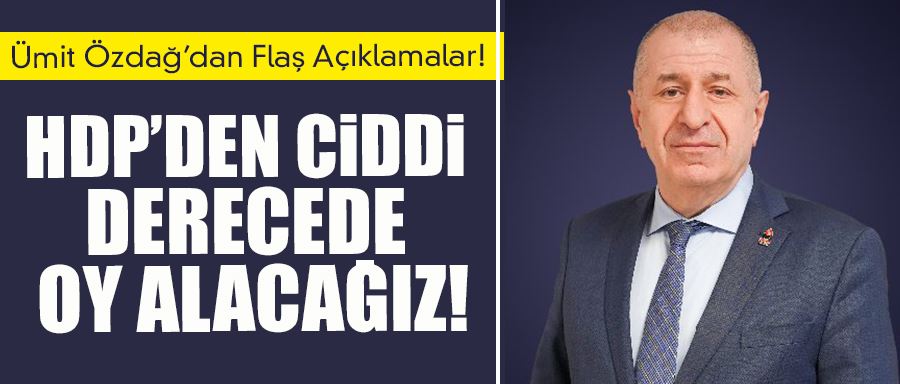 Ümit Özdağ: “HDP’den Ciddi Derecede Oy Alacağız”