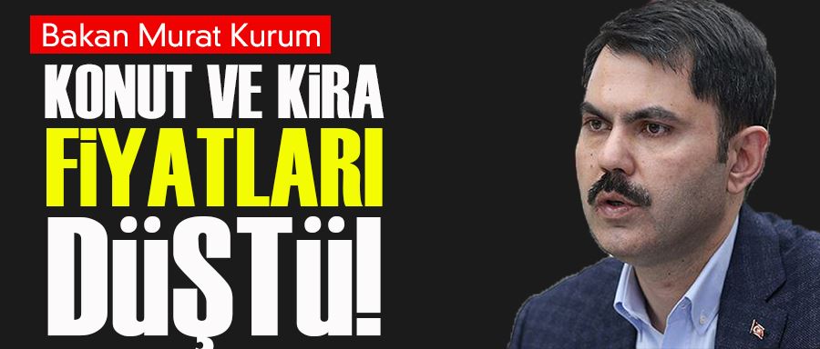 Murat Kurum: Konut ve kira fiyatları düştü!