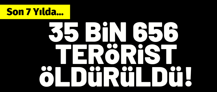Son 7 yılda 35.656 terörist öldürüldü