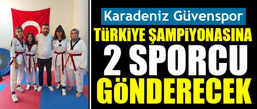 Karadeniz Güvenspor Türkiye Şampiyonasına 2 sporcu katılıyor