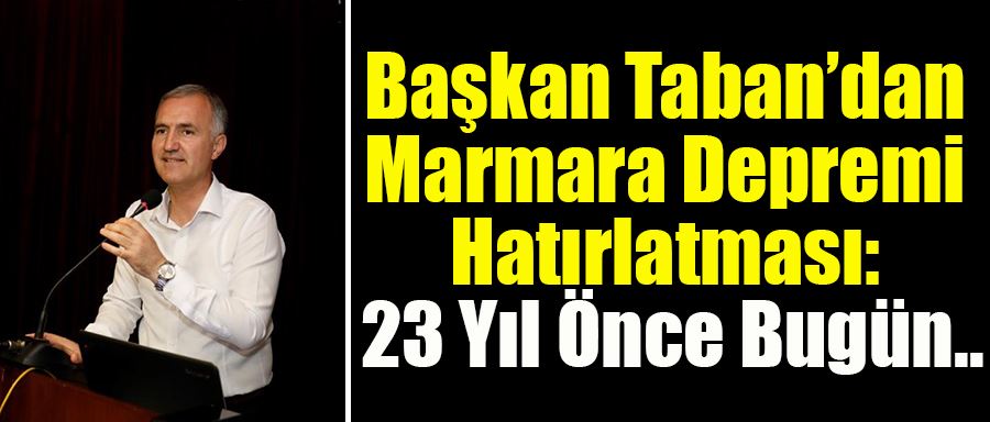 Başkan Taban’dan Marmara Depremi Hatırlatması: 23 Yıl Önce Bugün…