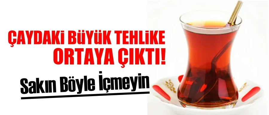 ÇAY TİRYAKİLERİ DİKKAT!