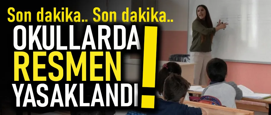 OKULLARDA YASAKLANDI