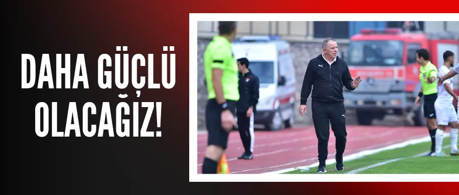 Bahaddin Güneş: ‘Daha güçlü olacağız’