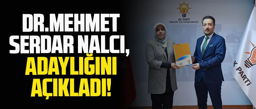 DR. MEHMET SERDAR NALCI, ADAYLIĞINI AÇIKLADI