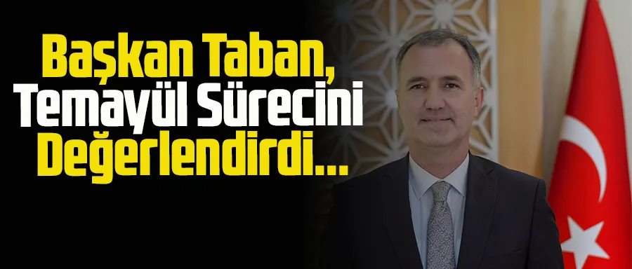 Başkan Taban, Temayül Sürecini Değerlendirdi...