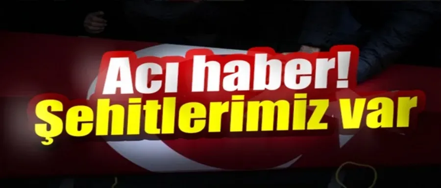 Acı haber! Şehitlerimiz var...