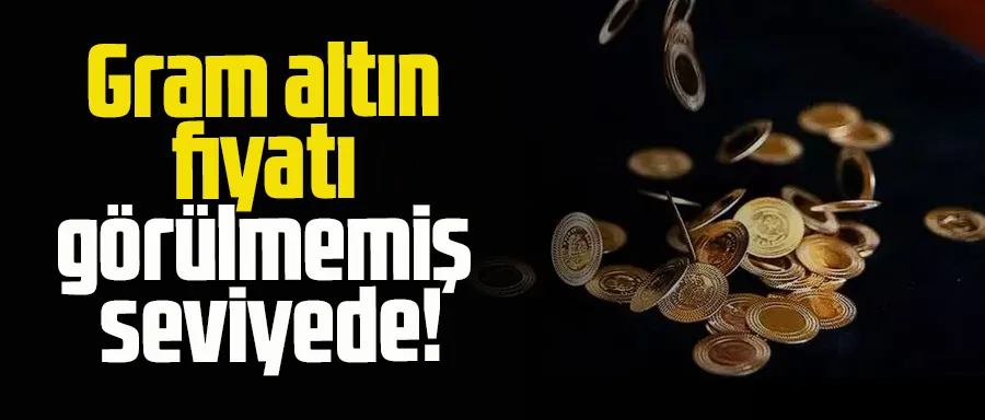 Gram altın fiyatı görülmemiş seviyede!