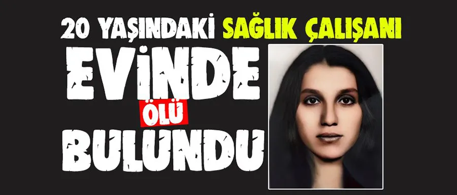 Aleyna, evinde ölü bulundu!