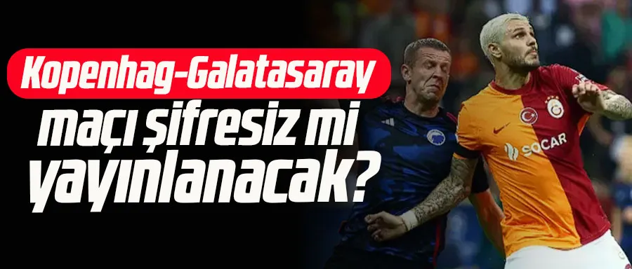 Kopenhag-Galatasaray maçı şifresiz mi yayınlanacak?