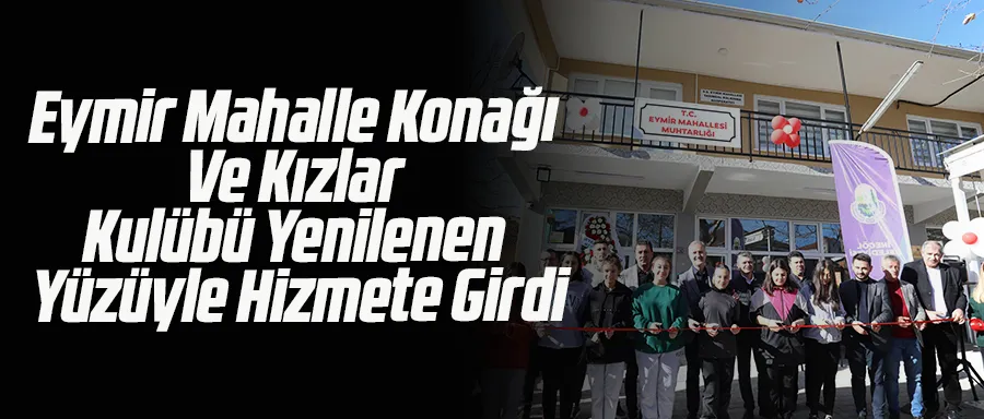 Eymir Mahalle Konağı Ve Kızlar Kulübü Yenilenen Yüzüyle Hizmete Girdi