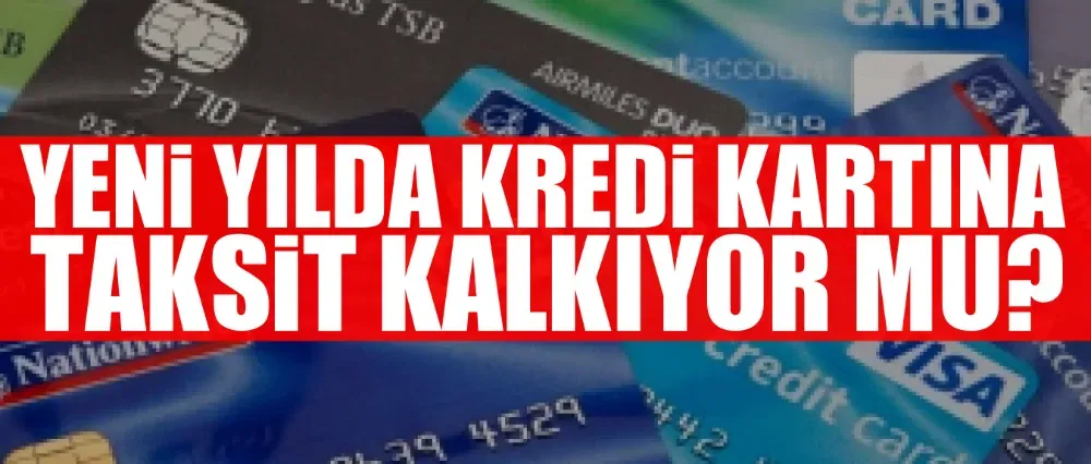 Yeni yılda kredi kartına taksit kalkıyor mu?