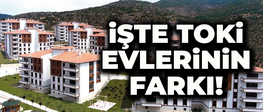 İşte TOKİ evlerinin diğer konutlardan farkı