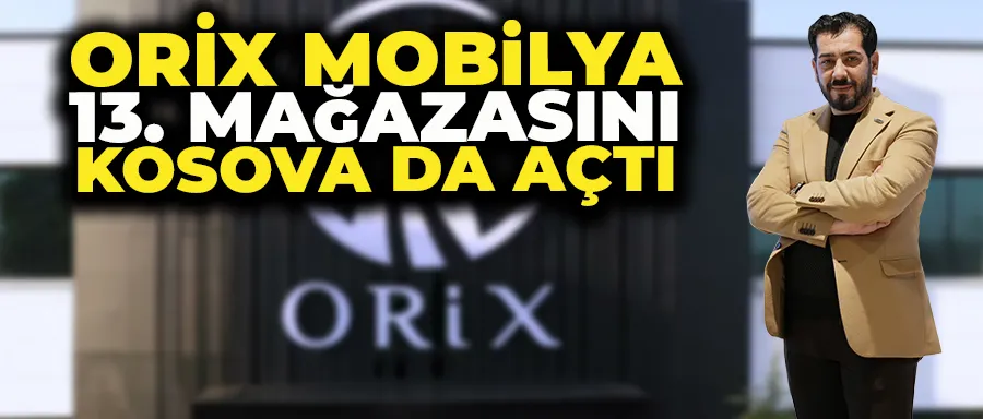 ORİX MOBİLYA 13. MAĞAZASINI KOSOVA DA AÇTI