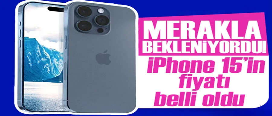 iPhone 15’in fiyatı belli oldu 