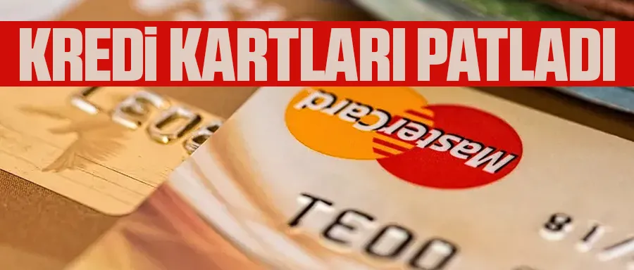Kredi kartları patladı!
