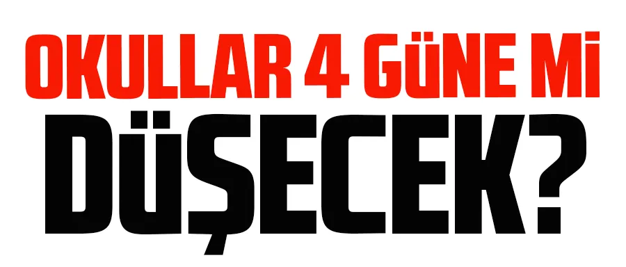 Okullar 4 güne mi düşecek?	
