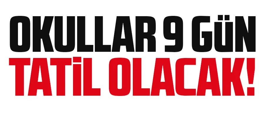 Okullar 9 gün tatil olacak!