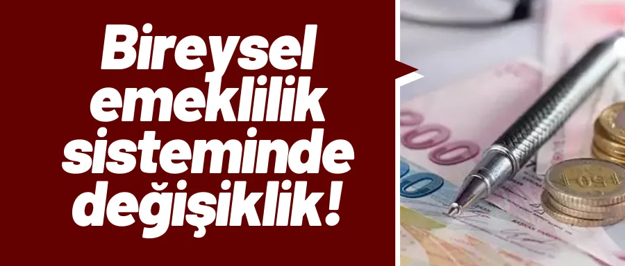 Bireysel emeklilik sisteminde değişiklik!