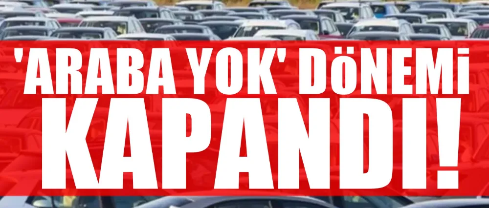 ARABA YOK DÖNEMİ KAPANDI!