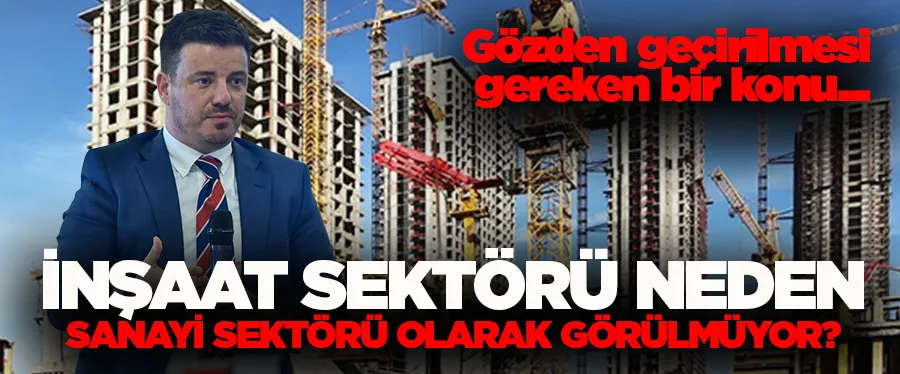 İnşaat Sektörü Neden Sanayi Sektörü Olarak Görülmüyor?