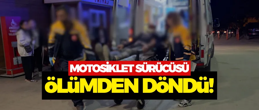 Motosiklet sürücüsü ölümden döndü!