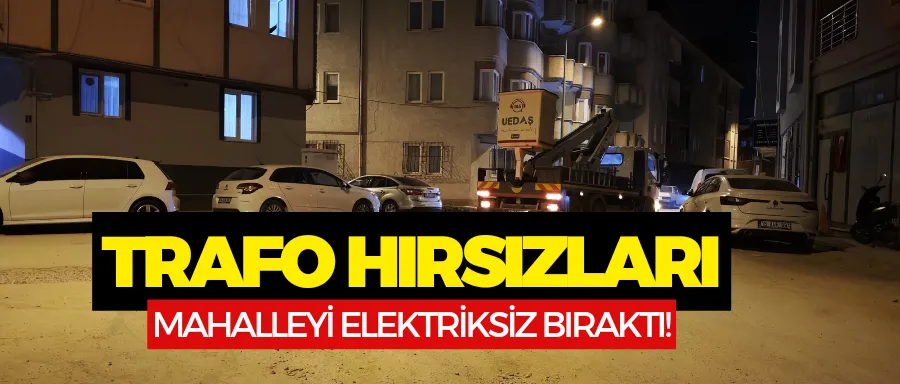 Trafo hırsızları mahalleyi elektriksiz bıraktı 