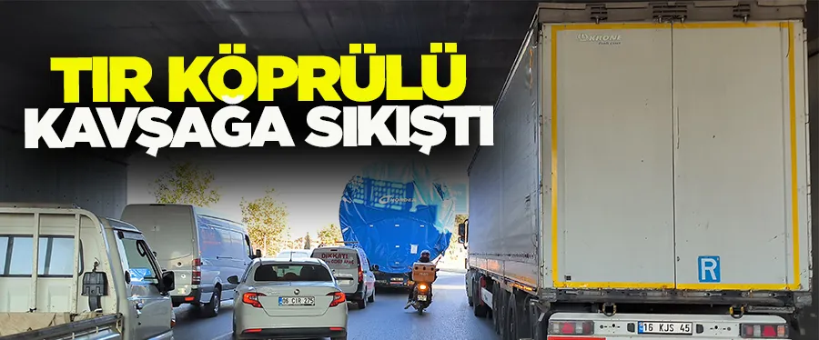 TIR KÖPRÜLÜ KAVŞAĞA SIKIŞTI!