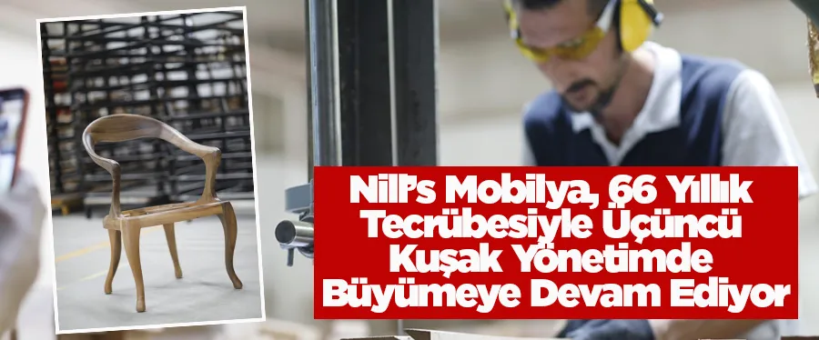 Nill’s Mobilya, 66 Yıllık Tecrübesiyle Üçüncü Kuşak Yönetimde Büyümeye Devam Ediyor