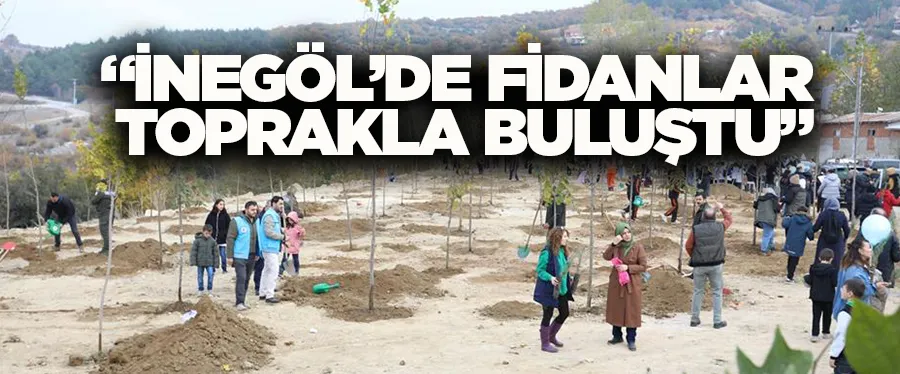 İnegöl’de Fidanlar Toprakla Buluştu