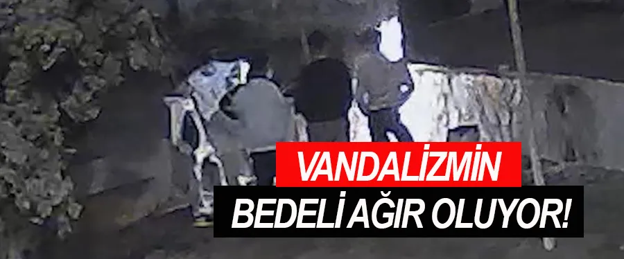 Vandalizmin Bedeli Ağır Oluyor