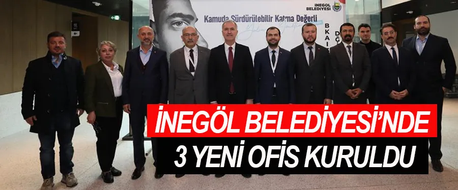 İnegöl Belediyesi’nde 3 Yeni Ofis Kuruldu