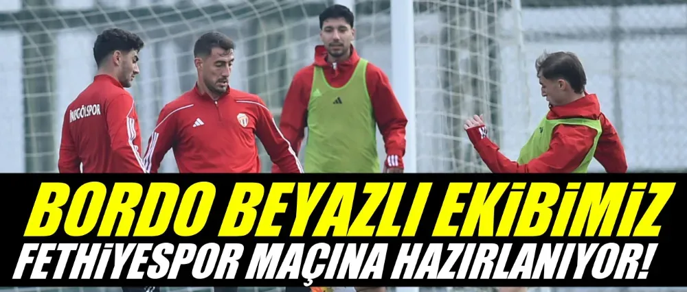 BORDO BEYAZLI EKİBİMİZ FETHİYESPOR MAÇINA HAZIRLANIYOR!	