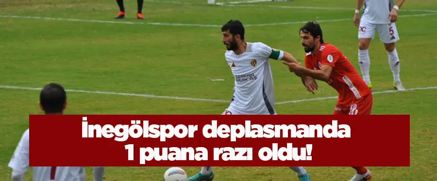 İnegölspor deplasmanda 1 puana razı oldu