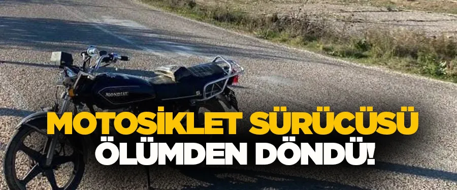 MOTOSİKLET SÜRÜCÜSÜ ÖLÜMDEN DÖNDÜ!	