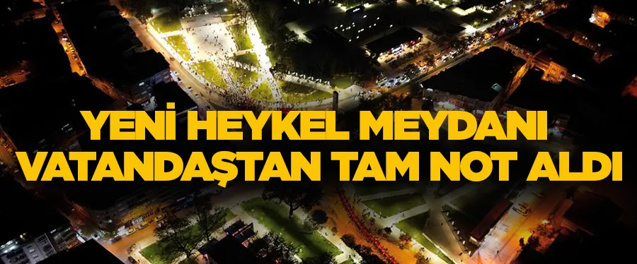 Yeni Heykel Meydanı Vatandaştan Tam Not Aldı