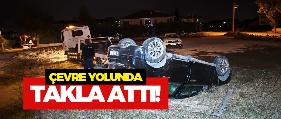 Çevre yolunda araç takla attı