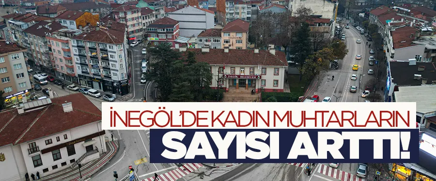İnegöl’de kadın muhtarların sayısı arttı!