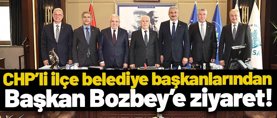 CHP’li ilçe belediye başkanlarından Başkan Bozbey’e ziyaret