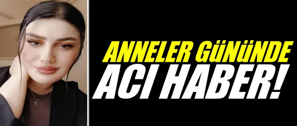 Anneler gününde acı haber!