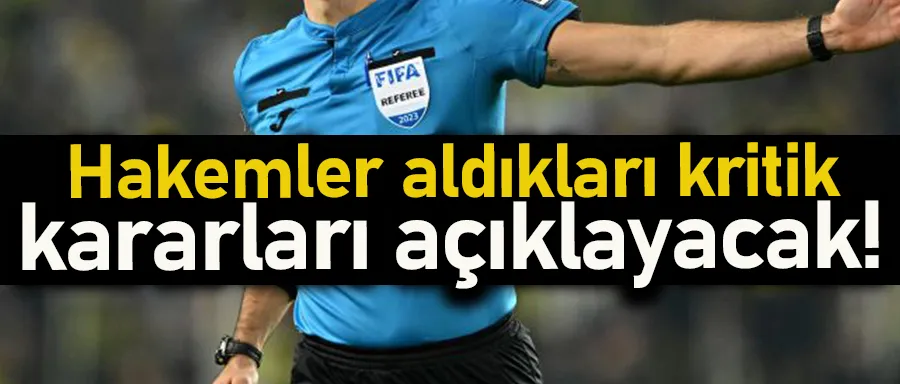 Hakemler aldıkları kritik kararları açıklayacak