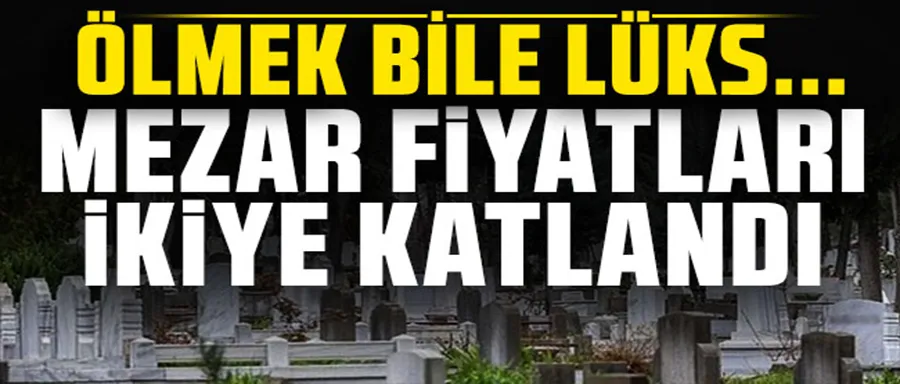 MEZAR FİYATLARI DUDAK UÇUKLATIYOR