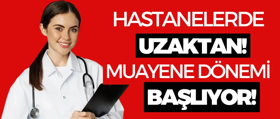 Hastanelerde uzaktan muayene dönemi başlıyor 