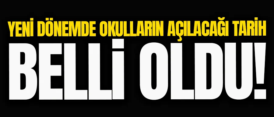 Yeni dönemde okulların açılacağı tarih belli oldu!